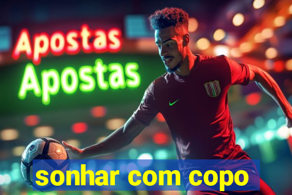 sonhar com copo